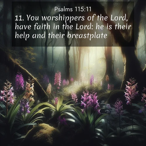 BasicEnglish Psalms  ; image nature: image with the bible verse :You worshippers of the Lord, have faith in the Lord: he is their help and their breastplate. ; Explore a collection of Bible verses paired with springtime scenes, featuring blooming flowers, lush meadows, and trees in full bloom. These images symbolize divine renewal and hope. Download inspiring verses like KJV Psalms 115:11. Current verse is overlayed with the thematic nature scene : Wild orchids bloom in forest shade. Filtered light reveals their grace. ; 115:11