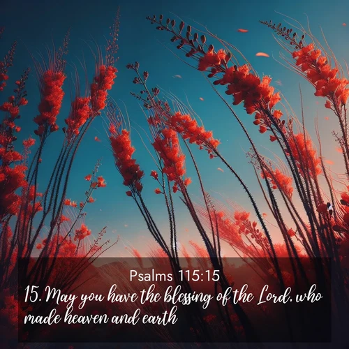 BasicEnglish Psalms  ; image nature: image with the bible verse :May you have the blessing of the Lord, who made heaven and earth. ; Explore a unique collection of Bible verses illustrated by winter landscapes, such as snowy mountains, frosty forests, and starry skies. These images capture the peace and beauty of winter. Share verses like KJV Psalms 115:15. Current verse is overlayed with the thematic nature scene : Desert ocotillo flames against blue sky. Wind sings through its scarlet blooms. ; 115:15