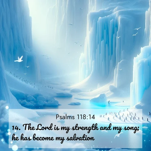 BBE Psalms 118:14 overlaying nature image scene: Antarctic ice cliffs glow blue in the endless polar day. A penguin colony dots the frozen shore below.;14. The Lord is my strength and my song; he has become my salvation.