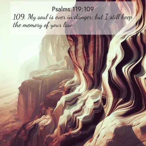 BasicEnglish Psalms  ; image nature: image with the bible verse :My soul is ever in danger; but I still keep the memory of your law. ; Explore a winter collection of Bible verse images adorned with photos of icy landscapes, frozen waterfalls, and snow-covered forests. These scenes capture divine tranquility and purity. Download inspiring verses like KJV Psalms 119:109. Current verse is overlayed with the thematic nature scene : Desert varnish stains cliff faces in abstract patterns. ; 119:109