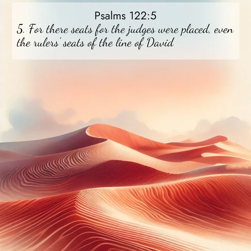 BasicEnglish Psalms  ; image nature: image with the bible verse :For there seats for the judges were placed, even the rulers&#039; seats of the line of David. ; Browse a vast collection of Bible verse images featuring awe-inspiring landscapes such as calm lakes, vibrant sunsets, and peaceful fields. Download them for free and enjoy verses like KJV Psalms 122:5. Current verse is overlayed with the thematic nature scene : Desert wind sculpts perfect ripples in red sand. Twilight paints the dunes in watercolor hues. ; 122:5