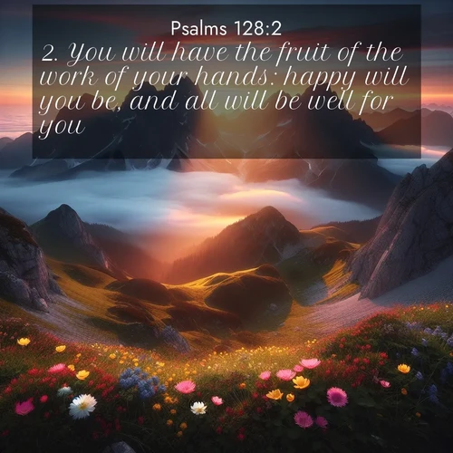 BasicEnglish Psalms  ; image nature: image with the bible verse :You will have the fruit of the work of your hands: happy will you be, and all will be well for you. ; Discover Bible verse images capturing the warmth of summer, with beach landscapes, sunlit fields, and clear skies. These bright scenes reflect divine joy. Share verses like KJV Psalms 128:2. Current verse is overlayed with the thematic nature scene : Jagged peaks pierce through low-hanging clouds at sunrise. Alpine flowers dot the meadow below with splashes of color. ; 128:2