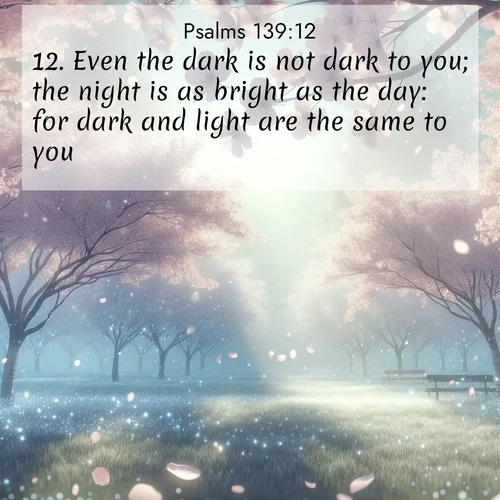 BasicEnglish Psalms  ; image nature: image with the bible verse :Even the dark is not dark to you; the night is as bright as the day: for dark and light are the same to you. ; Browse a gallery of Bible verses paired with summer scenes, such as golden wheat fields, bright skies, and sunny beaches. These images convey the joy and warmth of God&#039;s creation. Download and share verses like KJV Psalms 139:12. Current verse is overlayed with the thematic nature scene : Spring rain falls on cherry trees in full bloom, petals drifting like snow. ; 139:12