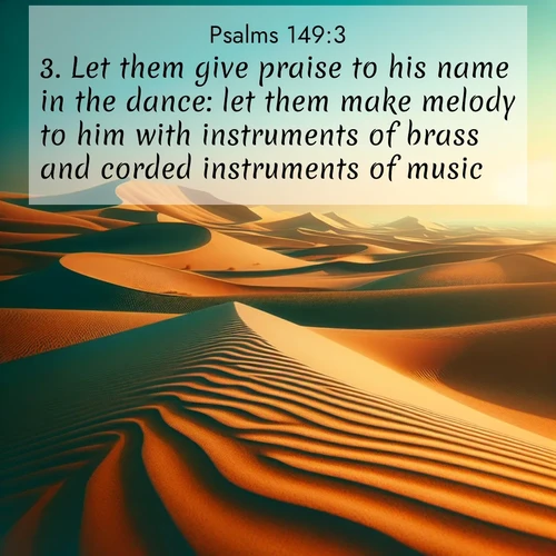 BasicEnglish Psalms  ; image nature: image with the bible verse :Let them give praise to his name in the dance: let them make melody to him with instruments of brass and corded instruments of music. ; Download Bible verse images featuring vibrant photos of nature, from snowy landscapes to golden deserts. These free images are perfect for phone wallpapers, desktop backgrounds, or sharing. Verses include KJV Psalms 149:3. Current verse is overlayed with the thematic nature scene : Desert dunes ripple endlessly under the scorching sun, their golden crests sharp against the azure sky. A sidewinder&#039;s tracks weave delicate patterns in the sand. ; 149:3