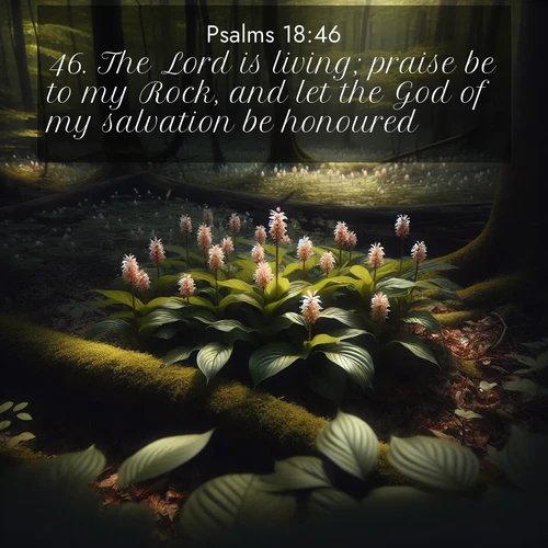 BasicEnglish Psalms  ; image nature: image with the bible verse :The Lord is living; praise be to my Rock, and let the God of my salvation be honoured. ; Explore Bible verse images highlighting the beauty of spring, with vibrant flowers, butterflies, and blossoming fruit trees. These scenes evoke divine hope and renewal. Download inspiring verses like KJV Psalms 18:46. Current verse is overlayed with the thematic nature scene : Wild ginger blooms hidden in forest shadows. Filtered sunlight reveals their secret beauty. ; 18:46
