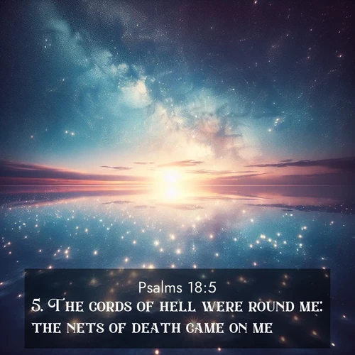 BasicEnglish Psalms  ; image nature: image with the bible verse :The cords of hell were round me: the nets of death came on me. ; Dive into a gallery of Bible verses illustrated by tropical beach scenes, featuring sparkling waves, seashells, and radiant sunrises. These images evoke divine peace and joy. Download and share inspiring verses like KJV Psalms 18:5. Current verse is overlayed with the thematic nature scene : Stars reflect perfectly in the salt flats after rainfall. The horizon disappears in the mirror-like expanse. ; 18:5
