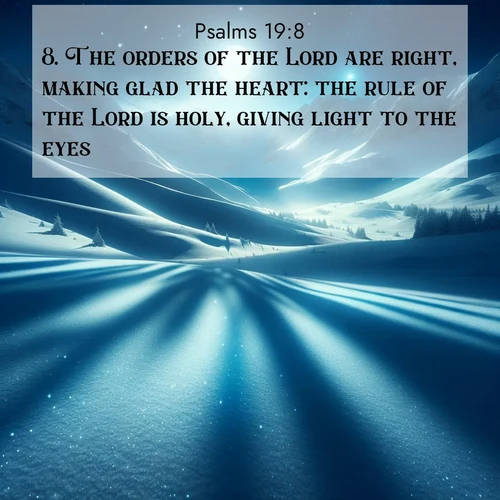 BasicEnglish Psalms  ; image nature: image with the bible verse :The orders of the Lord are right, making glad the heart: the rule of the Lord is holy, giving light to the eyes. ; Explore a winter collection of Bible verse images adorned with photos of icy landscapes, frozen waterfalls, and snow-covered forests. These scenes capture divine tranquility and purity. Download inspiring verses like KJV Psalms 19:8. Current verse is overlayed with the thematic nature scene : Moonlight illuminates the snowy mountain peaks, casting blue shadows across untouched powder. ; 19:8