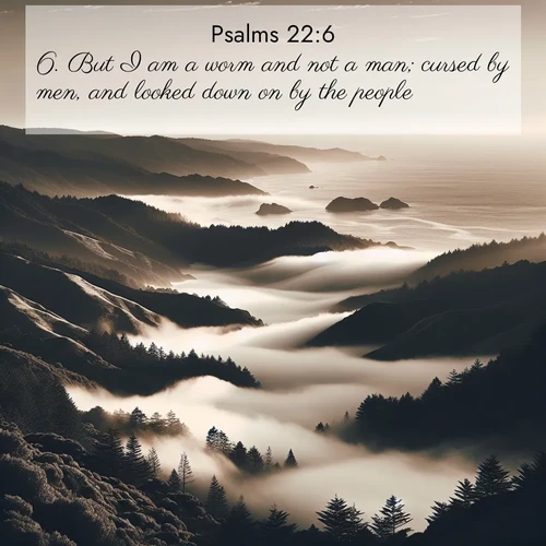 BasicEnglish Psalms  ; image nature: image with the bible verse :But I am a worm and not a man; cursed by men, and looked down on by the people. ; Browse Bible images illustrated by desert landscapes, with endless skies, golden dunes, and isolated palm trees. These images evoke the calm and grandeur of God&#039;s creation. Download inspiring verses like KJV Psalms 22:6. Current verse is overlayed with the thematic nature scene : Coastal fog rolls inland through gaps in seaside hills. ; 22:6