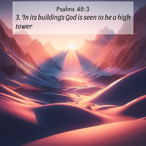 BasicEnglish Psalms  ; image nature: image with the bible verse :In its buildings God is seen to be a high tower. ; Discover Bible verse images capturing the warmth of summer, with beach landscapes, sunlit fields, and clear skies. These bright scenes reflect divine joy. Share verses like KJV Psalms 48:3. Current verse is overlayed with the thematic nature scene : Winter sunset paints snow-covered peaks in shades of rose and gold. ; 48:3