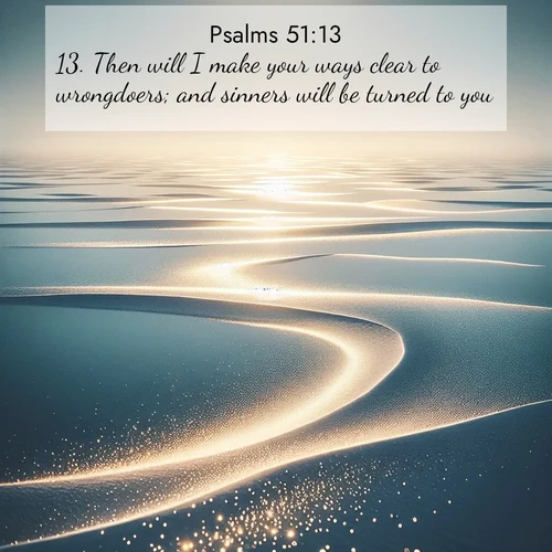 BasicEnglish Psalms  ; image nature: image with the bible verse :Then will I make your ways clear to wrongdoers; and sinners will be turned to you. ; Admire Bible verse images capturing the beauty of beaches, with turquoise waters, palm trees, and peaceful shores. These soothing scenes reflect God&#039;s serenity and majesty. Download and share verses like KJV Psalms 51:13. Current verse is overlayed with the thematic nature scene : Summer heat waves ripple above salt flats stretching to the horizon. ; 51:13