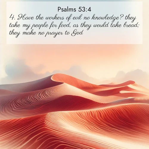 BBE Psalms 53:4 overlaying nature image scene: Desert wind sculpts perfect ripples in red sand. Twilight paints the dunes in watercolor hues.;4. Have the workers of evil no knowledge? they take my people for food, as they would take bread; they make no prayer to God.