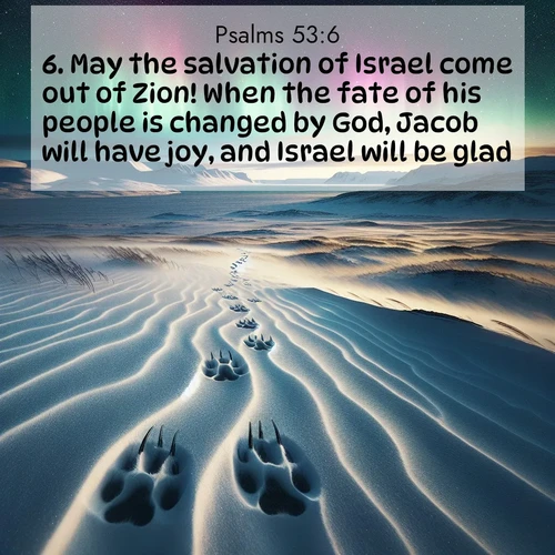 BBE Psalms 53:6 overlaying nature image scene: Arctic fox tracks cross windswept tundra. Northern lights pulse overhead in cosmic rhythm.;6. May the salvation of Israel come out of Zion! When the fate of his people is changed by God, Jacob will have joy, and Israel will be glad.