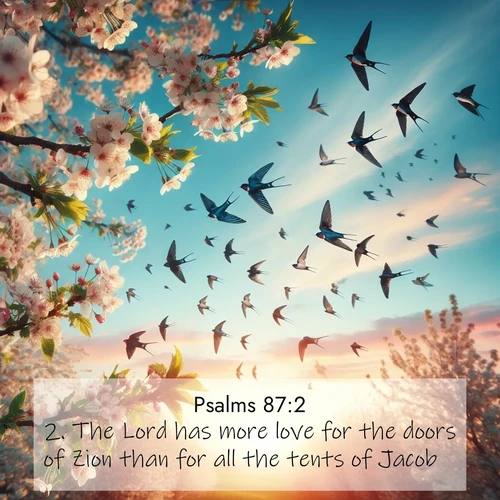 BasicEnglish Psalms  ; image nature: image with the bible verse :The Lord has more love for the doors of Zion than for all the tents of Jacob. ; Browse Bible images illustrated by desert landscapes, with endless skies, golden dunes, and isolated palm trees. These images evoke the calm and grandeur of God&#039;s creation. Download inspiring verses like KJV Psalms 87:2. Current verse is overlayed with the thematic nature scene : Spring migration fills the sky with countless swallows. ; 87:2