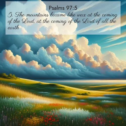 BasicEnglish Psalms  ; image nature: image with the bible verse :The mountains became like wax at the coming of the Lord, at the coming of the Lord of all the earth. ; Discover our unique collection of Bible verse images integrated with photos showcasing the majesty of nature, such as rocky mountains, ancient trees, and crystal-clear lakes. These images feature luminous colors and text in varied fonts, reflecting the harmony of God&#039;s creation. Download verses like KJV Psalms 97:5. Current verse is overlayed with the thematic nature scene : Summer thunderheads build over grasslands dotted with wildflowers. ; 97:5
