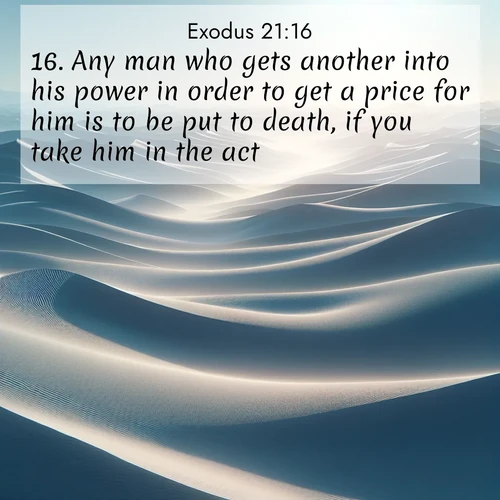 BBE Exodus 21:16 overlaying nature image scene: Sand dunes ripple to the horizon like frozen waves. Wind erases all traces of life from their surfaces.;16. Any man who gets another into his power in order to get a price for him is to be put to death, if you take him in the act.
