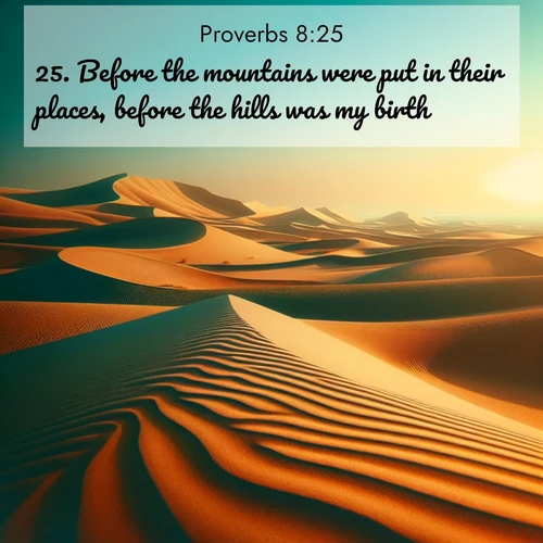 BBE Proverbs 8:25 overlaying nature image scene: Desert dunes ripple endlessly under the scorching sun, their golden crests sharp against the azure sky. A sidewinder's tracks weave delicate patterns in the sand.;25. Before the mountains were put in their places, before the hills was my birth:
