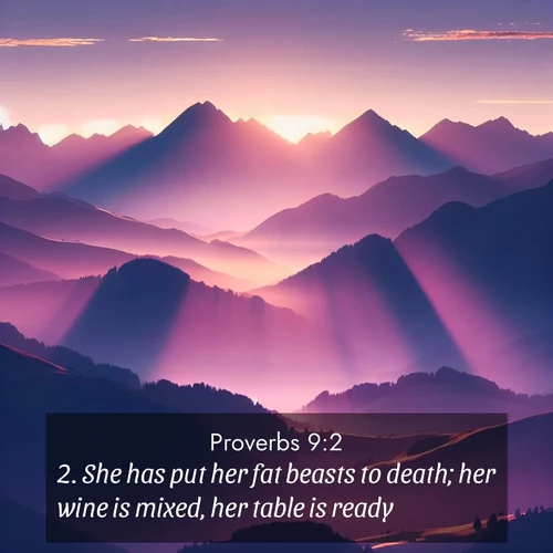 BasicEnglish Proverbs  ; image nature: image with the bible verse :She has put her fat beasts to death; her wine is mixed, her table is ready. ; Browse beautiful Bible verse images accompanied by peaceful scenes like calm seas, ancient forests, and radiant horizons. Download high-quality, free images featuring verses such as KJV Proverbs 9:2. Current verse is overlayed with the thematic nature scene : Morning sun ignites mountain peaks. Valleys still sleep in purple shadow. ; 9:2