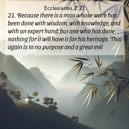 BBE Ecclesiastes 2:21 overlaying nature image scene: Bamboo leaves whisper secrets in mountain wind. A temple bell rings in the distance.;21. Because there is a man whose work has been done with wisdom, with knowledge, and with an expert hand; but one who has done nothing for it will have it for his heritage. This again is to no purpose and a great evil.