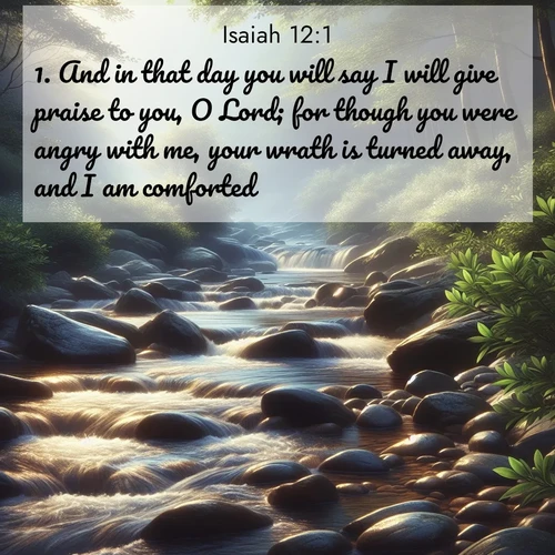 BBE Isaiah 12:1 overlaying nature image scene: A mountain stream tumbles over smooth rocks between banks of mountain laurel.;1. And in that day you will say I will give praise to you, O Lord; for though you were angry with me, your wrath is turned away, and I am comforted.