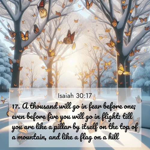 BBE Isaiah 30:17 overlaying nature image scene: Monarch butterflies cover winter trees. Their wings catch light like stained glass.;17. A thousand will go in fear before one; even before five you will go in flight: till you are like a pillar by itself on the top of a mountain, and like a flag on a hill.