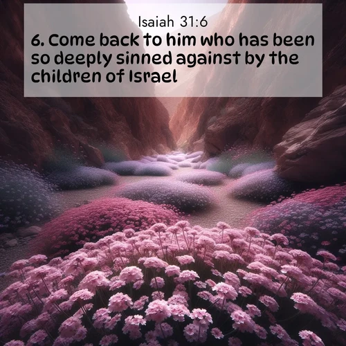 BBE Isaiah 31:6 overlaying nature image scene: Desert verbena carpets hidden canyons. Flash flood waters carved these gardens.;6. Come back to him who has been so deeply sinned against by the children of Israel.