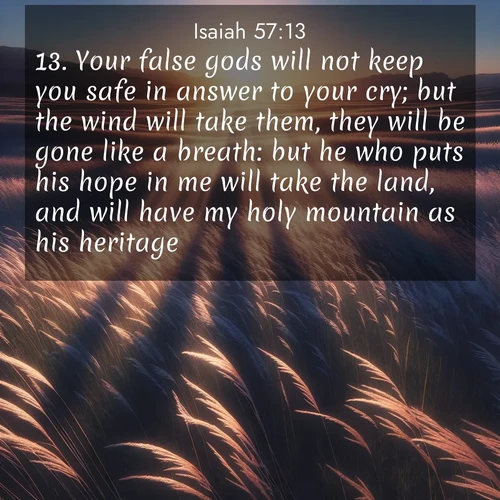 BBE Isaiah 57:13 overlaying nature image scene: Summer breeze ripples through fields of prairie grass.;13. Your false gods will not keep you safe in answer to your cry; but the wind will take them, they will be gone like a breath: but he who puts his hope in me will take the land, and will have my holy mountain as his heritage.