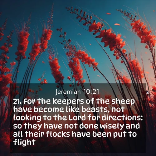 BBE Jeremiah 10:21 overlaying nature image scene: Desert ocotillo flames against blue sky. Wind sings through its scarlet blooms.;21. For the keepers of the sheep have become like beasts, not looking to the Lord for directions: so they have not done wisely and all their flocks have been put to flight.