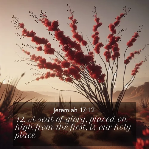 BasicEnglish Jeremiah  ; image nature: image with the bible verse :A seat of glory, placed on high from the first, is our holy place. ; Explore a unique collection of Bible verses illustrated by winter landscapes, such as snowy mountains, frosty forests, and starry skies. These images capture the peace and beauty of winter. Share verses like KJV Jeremiah 17:12. Current verse is overlayed with the thematic nature scene : Desert ocotillo flames crimson red. Wind sings through thorny branches. ; 17:12