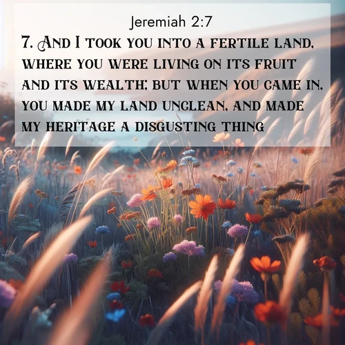 BBE Jeremiah 2:7 overlaying nature image scene: Summer wildflowers wave in the breeze on coastal bluffs.;7. And I took you into a fertile land, where you were living on its fruit and its wealth; but when you came in, you made my land unclean, and made my heritage a disgusting thing.
