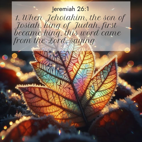 BBE Jeremiah 26:1 overlaying nature image scene: Frost crystals form intricate patterns on a fallen leaf. Morning sun transforms them into rainbow prisms.;1. When Jehoiakim, the son of Josiah, king of Judah, first became king, this word came from the Lord, saying,
