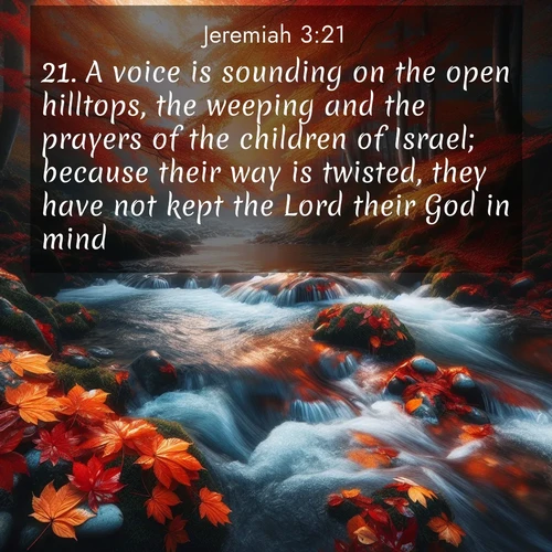 BBE Jeremiah 3:21 overlaying nature image scene: Autumn leaves swirl in eddies along a mountain stream.;21. A voice is sounding on the open hilltops, the weeping and the prayers of the children of Israel; because their way is twisted, they have not kept the Lord their God in mind.