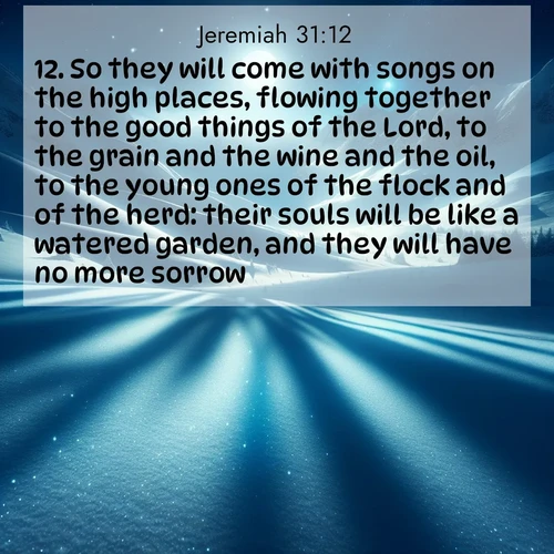 BasicEnglish Jeremiah  ; image nature: image with the bible verse :So they will come with songs on the high places, flowing together to the good things of the Lord, to the grain and the wine and the oil, to the young ones of the flock and of the herd: their souls will be like a watered garden, and they will have no more sorrow. ; Explore a gallery of beautiful Bible verse images with tranquil natural settings—perfect for phone backgrounds or inspirational posts. Download your favorite verses like KJV Jeremiah 31:12 today. Current verse is overlayed with the thematic nature scene : Moonlight illuminates the snowy mountain peaks, casting blue shadows across untouched powder. ; 31:12