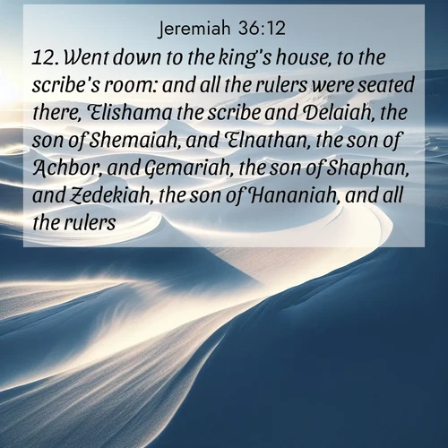 BasicEnglish Jeremiah  ; image nature: image with the bible verse :Went down to the king&#039;s house, to the scribe&#039;s room: and all the rulers were seated there, Elishama the scribe and Delaiah, the son of Shemaiah, and Elnathan, the son of Achbor, and Gemariah, the son of Shaphan, and Zedekiah, the son of Hananiah, and all the rulers. ; Discover Bible verse images capturing the warmth of summer, with beach landscapes, sunlit fields, and clear skies. These bright scenes reflect divine joy. Share verses like KJV Jeremiah 36:12. Current verse is overlayed with the thematic nature scene : Winter winds sculpt snow into graceful dunes across the tundra. ; 36:12