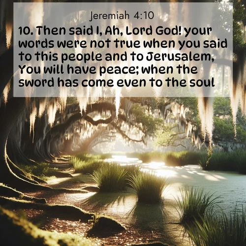 BBE Jeremiah 4:10 overlaying nature image scene: Summer afternoon light filters through Spanish moss in a bayou.;10. Then said I, Ah, Lord God! your words were not true when you said to this people and to Jerusalem, You will have peace; when the sword has come even to the soul.
