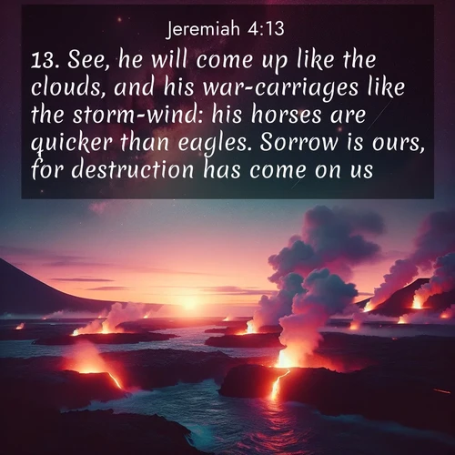 BBE Jeremiah 4:13 overlaying nature image scene: Lava flows meet the ocean at twilight, sending plumes of steam skyward. Stars emerge one by one above the cosmic display.;13. See, he will come up like the clouds, and his war-carriages like the storm-wind: his horses are quicker than eagles. Sorrow is ours, for destruction has come on us.