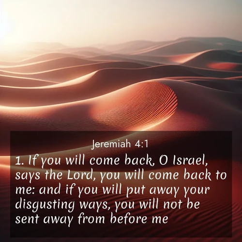 BBE Jeremiah 4:1 overlaying nature image scene: Desert wind sculpts abstract patterns in red sand.;1. If you will come back, O Israel, says the Lord, you will come back to me: and if you will put away your disgusting ways, you will not be sent away from before me.