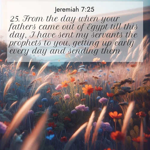 BBE Jeremiah 7:25 overlaying nature image scene: Summer wildflowers wave in the breeze on coastal bluffs.;25. From the day when your fathers came out of Egypt till this day, I have sent my servants the prophets to you, getting up early every day and sending them: