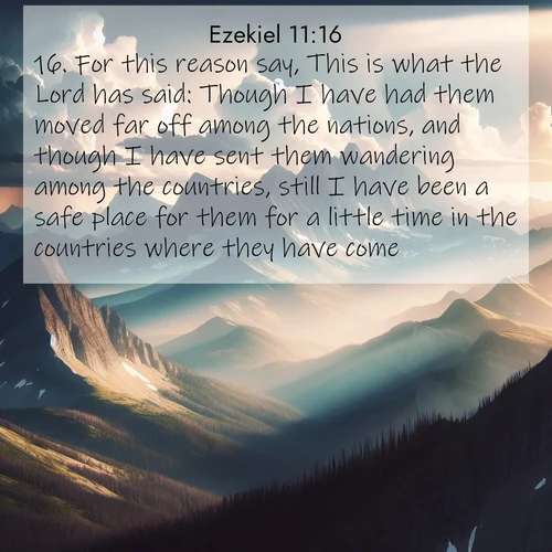 BBE Ezekiel 11:16 overlaying nature image scene: Summer storms build over mountain peaks at midday.;16. For this reason say, This is what the Lord has said: Though I have had them moved far off among the nations, and though I have sent them wandering among the countries, still I have been a safe place for them for a little time in the countries where they have come.