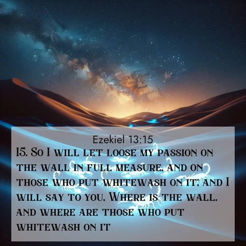 BBE Ezekiel 13:15 overlaying nature image scene: Desert scorpions glow under black light. Stars wheel in infinite darkness.;15. So I will let loose my passion on the wall in full measure, and on those who put whitewash on it; and I will say to you, Where is the wall, and where are those who put whitewash on it?