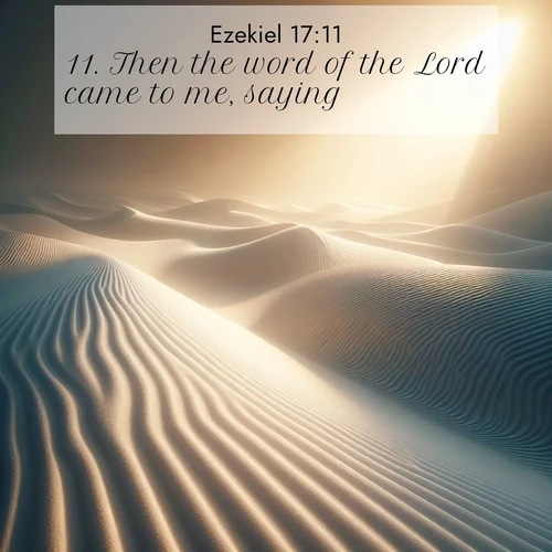 BasicEnglish Ezekiel  ; image nature: image with the bible verse :Then the word of the Lord came to me, saying, ; Discover beautiful Bible verse images enriched with natural landscapes, from serene beaches to cascading waterfalls. All images are free and ready to download. Share verses such as KJV Ezekiel 17:11. Current verse is overlayed with the thematic nature scene : Sand ripples stretch endlessly across white gypsum dunes. ; 17:11