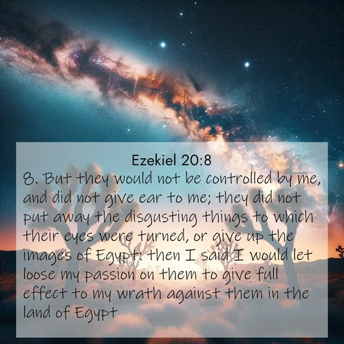 BBE Ezekiel 20:8 overlaying nature image scene: Joshua trees reach twisted arms to desert stars. The Milky Way arcs overhead like a river of light.;8. But they would not be controlled by me, and did not give ear to me; they did not put away the disgusting things to which their eyes were turned, or give up the images of Egypt: then I said I would let loose my passion on them to give full effect to my wrath against them in the land of Egypt.