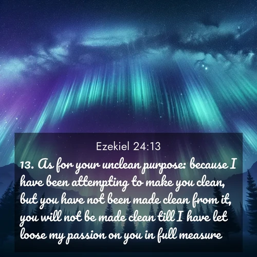BBE Ezekiel 24:13 overlaying nature image scene: Aurora borealis ripples like cosmic curtains. Pine trees stand sentinel beneath the light show.;13. As for your unclean purpose: because I have been attempting to make you clean, but you have not been made clean from it, you will not be made clean till I have let loose my passion on you in full measure.