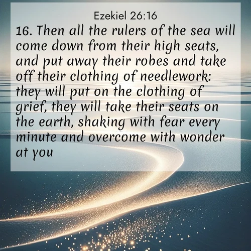 BasicEnglish Ezekiel  ; image nature: image with the bible verse :Then all the rulers of the sea will come down from their high seats, and put away their robes and take off their clothing of needlework: they will put on the clothing of grief, they will take their seats on the earth, shaking with fear every minute and overcome with wonder at you. ; Explore an inspiring selection of Bible verse images adorned with nature photos, such as starry skies, verdant hills, and golden beaches. Each image reflects the peace and beauty of God&#039;s creation with vibrant colors and varied fonts. Share uplifting verses like KJV Ezekiel 26:16. Current verse is overlayed with the thematic nature scene : Summer heat waves ripple above salt flats stretching to the horizon. ; 26:16