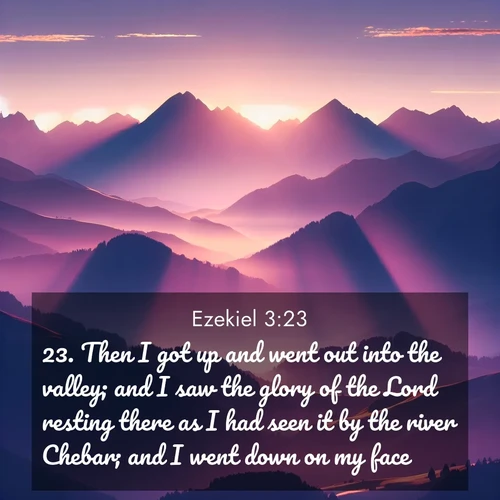 BasicEnglish Ezekiel  ; image nature: image with the bible verse :Then I got up and went out into the valley; and I saw the glory of the Lord resting there as I had seen it by the river Chebar; and I went down on my face. ; Admire our autumnal collection of Bible verse images accompanied by photos of paths lined with red and yellow leaves, fiery forests, and calm rivers. These images inspire reflection and serenity. Share verses like KJV Ezekiel 3:23. Current verse is overlayed with the thematic nature scene : Morning sun ignites mountain peaks. Valleys still sleep in purple shadow. ; 3:23