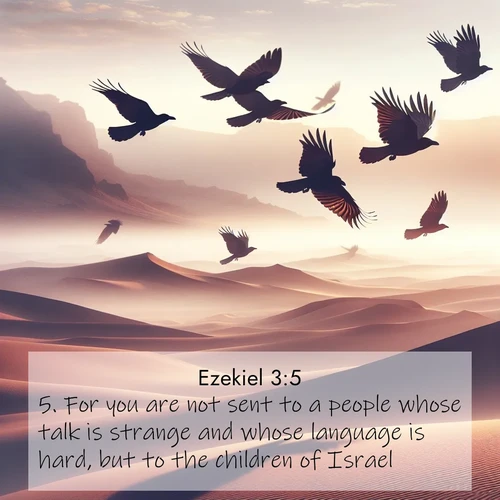 BasicEnglish Ezekiel  ; image nature: image with the bible verse :For you are not sent to a people whose talk is strange and whose language is hard, but to the children of Israel; ; Admire Bible images representing autumn, with swirling leaves, misty skies, and vibrant trees. These images inspire profound spiritual reflection. Download and share verses like KJV Ezekiel 3:5. Current verse is overlayed with the thematic nature scene : Desert ravens soar on thermal currents. Their wings wear shadows like cloaks. ; 3:5