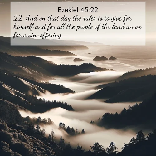 BasicEnglish Ezekiel  ; image nature: image with the bible verse :And on that day the ruler is to give for himself and for all the people of the land an ox for a sin-offering. ; Discover a gallery of Bible verse images showcasing the beauty of autumn, with golden leaves, red forests, and peaceful fields bathed in soft light. These soothing scenes are perfect for accompanying inspiring verses like KJV Ezekiel 45:22. Current verse is overlayed with the thematic nature scene : Coastal fog rolls inland through gaps in seaside hills. ; 45:22