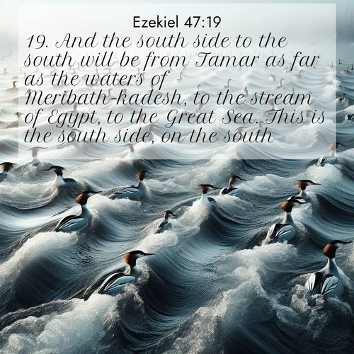 BasicEnglish Ezekiel  ; image nature: image with the bible verse :And the south side to the south will be from Tamar as far as the waters of Meribath-kadesh, to the stream of Egypt, to the Great Sea. This is the south side, on the south. ; Browse our selection of stunning Bible verse images featuring unique natural scenes like fiery autumn forests, serene meadows, and starlit skies. Download and share verses like KJV Ezekiel 47:19 for free. Current verse is overlayed with the thematic nature scene : Wild mergansers ride river rapids. Their wakes create endless patterns. ; 47:19
