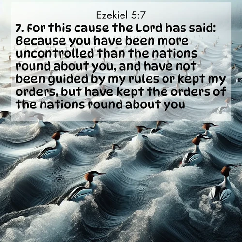 BBE Ezekiel 5:7 overlaying nature image scene: Wild mergansers ride river rapids. Their wakes create endless patterns.;7. For this cause the Lord has said: Because you have been more uncontrolled than the nations round about you, and have not been guided by my rules or kept my orders, but have kept the orders of the nations round about you;