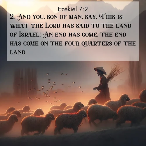 BasicEnglish Ezekiel  ; image nature: image with the bible verse :And you, son of man, say, This is what the Lord has said to the land of Israel: An end has come, the end has come on the four quarters of the land. ; Explore serene Bible verse images adorned with photos of divine creation—tranquil beaches, snowy mountains, and starry skies. Each image is free to download and share. Verses include KJV Ezekiel 7:2. Current verse is overlayed with the thematic nature scene : A shepherd guides his flock home. Sunset paints wool golden red. ; 7:2