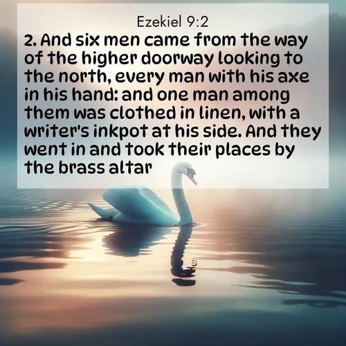 BasicEnglish Ezekiel  ; image nature: image with the bible verse :And six men came from the way of the higher doorway looking to the north, every man with his axe in his hand: and one man among them was clothed in linen, with a writer&#039;s inkpot at his side. And they went in and took their places by the brass altar. ; Browse our collection of Bible verses paired with captivating photos of God’s creation, like crystal-clear lakes, majestic cliffs, and colorful skies. All images are free for download and sharing. Verse examples include KJV Ezekiel 9:2. Current verse is overlayed with the thematic nature scene : A single swan glides across a misty lake. Dawn paints the water in pastels. ; 9:2